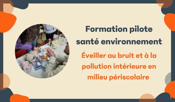 FORMATION PILOTE GRATUITE – Santé-environnement – « Éveiller aux enjeux du bruit et de la pollution intérieure en milieu périscolaire »